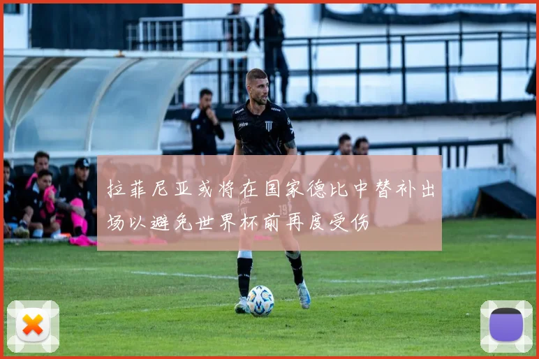 拉菲尼亚或将在国家德比中替补出场以避免世界杯前再度受伤